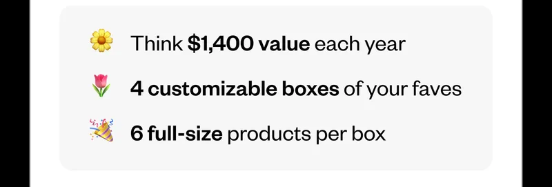 Think $1,400 value each year | 4 customizable boxes of your faves | 6 full-size products per box