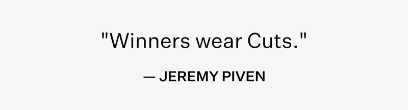 "Winners wear Cuts." - Jeremy Piven