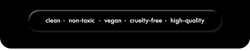 clean · non-toxic · vegan · cruelty-free · high-quality