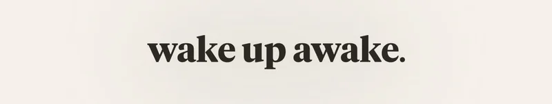 wake up awake.