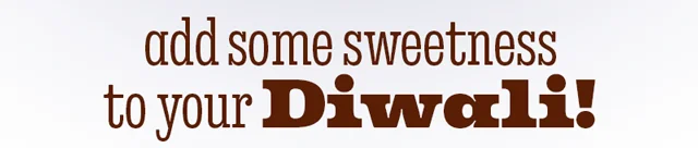 ADD SOME SWEETNESS TO YOU DIWALI