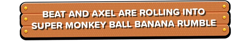 Beat and Axel are rolling into Super Monkey Ball Banana Rumble