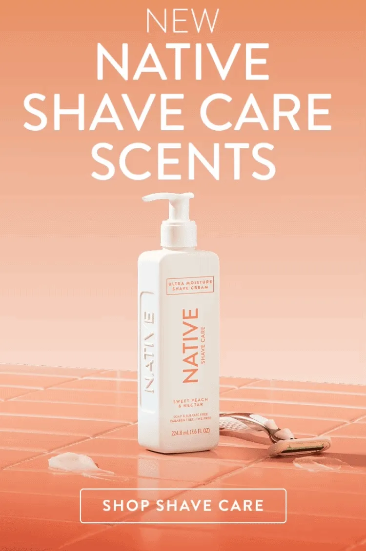 New. Native. shave care scents. Shop Shave care. New. Native. shave care scents. Shop Shave care.