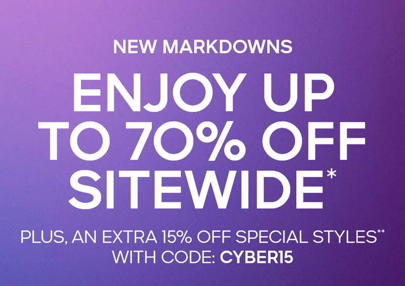 NEW MARKDOWNS ENJOY UP TO 70% OFF SITEWIDE* PLUS, AN EXTRA 15% OFF SPECIAL STYLES** WITH CODE: discount code