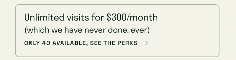 Unlimited visits for $300/month