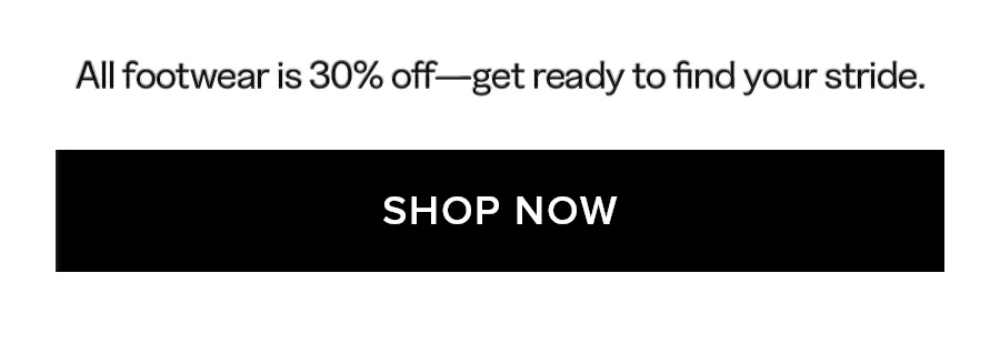 All footwear is 30% off-get ready to find your stride.