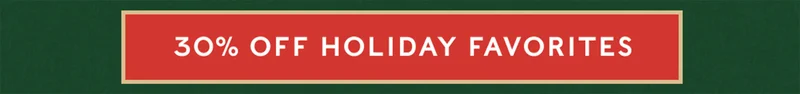 30% off HOLIDAY FAVORITES