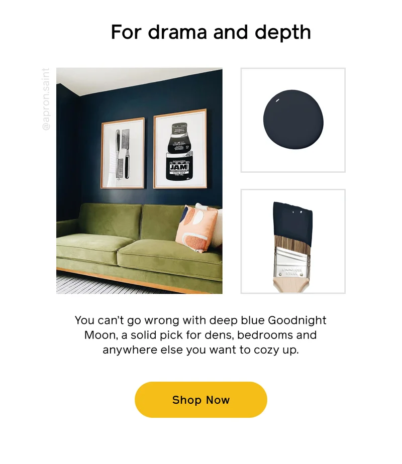 For drama and depth. You can't go wrong with deep blue Goodnight Moon, a solid pick for dens, bedrooms and anywhere else you want to cozy up. Shop Now