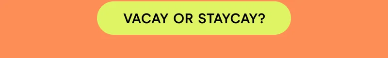 Vacay Or Staycay?