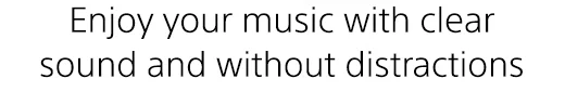 Enjoy your music with clear sound and without distractions