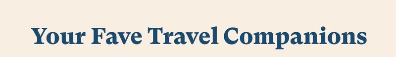 Your Fave Travel Companions