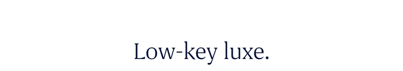 Low-key luxe.