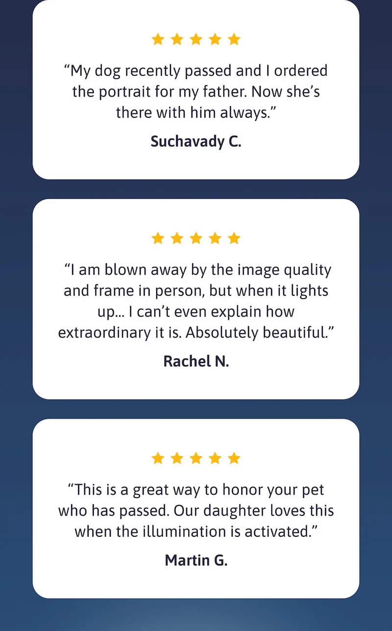 ✨ “My dog recently passed and I ordered the portrait for my father. Now she’s there with him always.” - Suchavady C.  ✨ “I am blown away by the image quality and frame in person, but when it lights up… I can’t even explain how extraordinary it is. Absolutely beautiful.” - Rachel N.  ✨ “This is a great way to honor your pet who has passed. Our daughter loves this when the illumination is activated.” - Martin G.