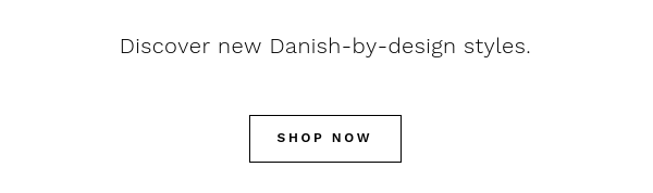 Explore new Scandi styles you've been waiting for.