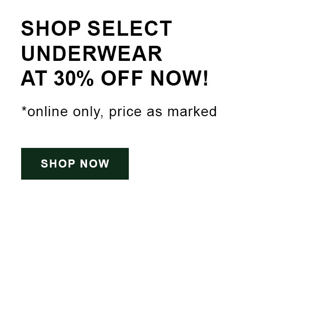 Shop select underwear at 30% off NOW! *online only, price as marked. Shop Now