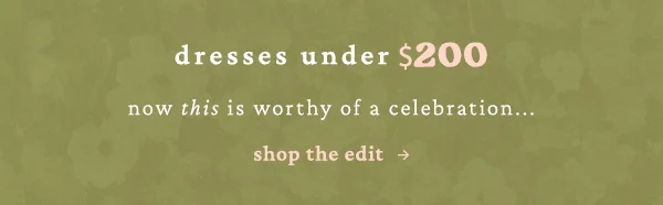 Dresses under $200. Shop the edit.