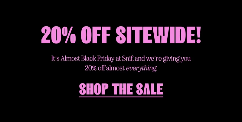 20% off sitewide! It’s Almost Black Friday at Snif, and we’re giving you 20% off almost everything.