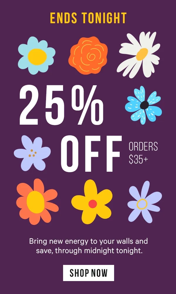 Ends Tonight - 25% Off Orders $35+: Bring new energy to your walls and save, through midnight tonight.