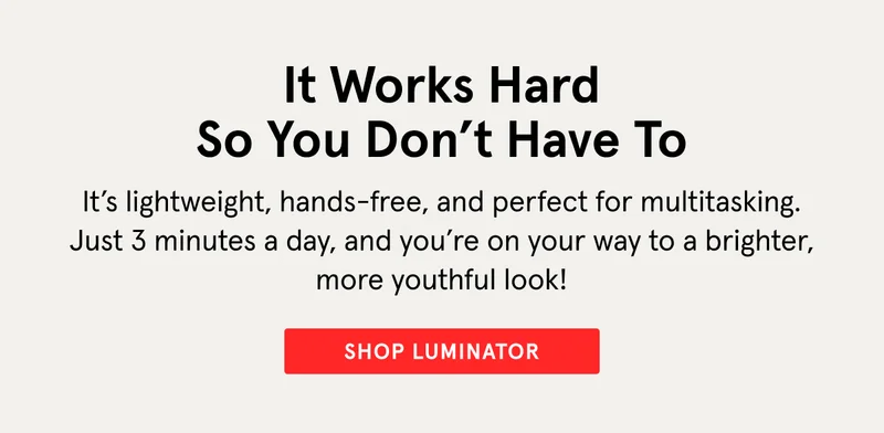 It Works Hard So You Don't Have To - Shop Luminator!