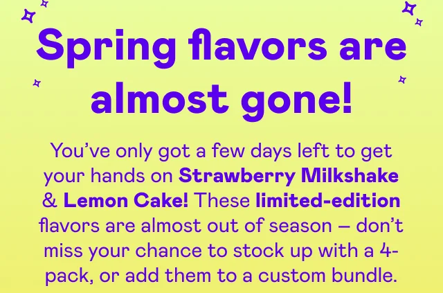 Spring flavors are almost gone!