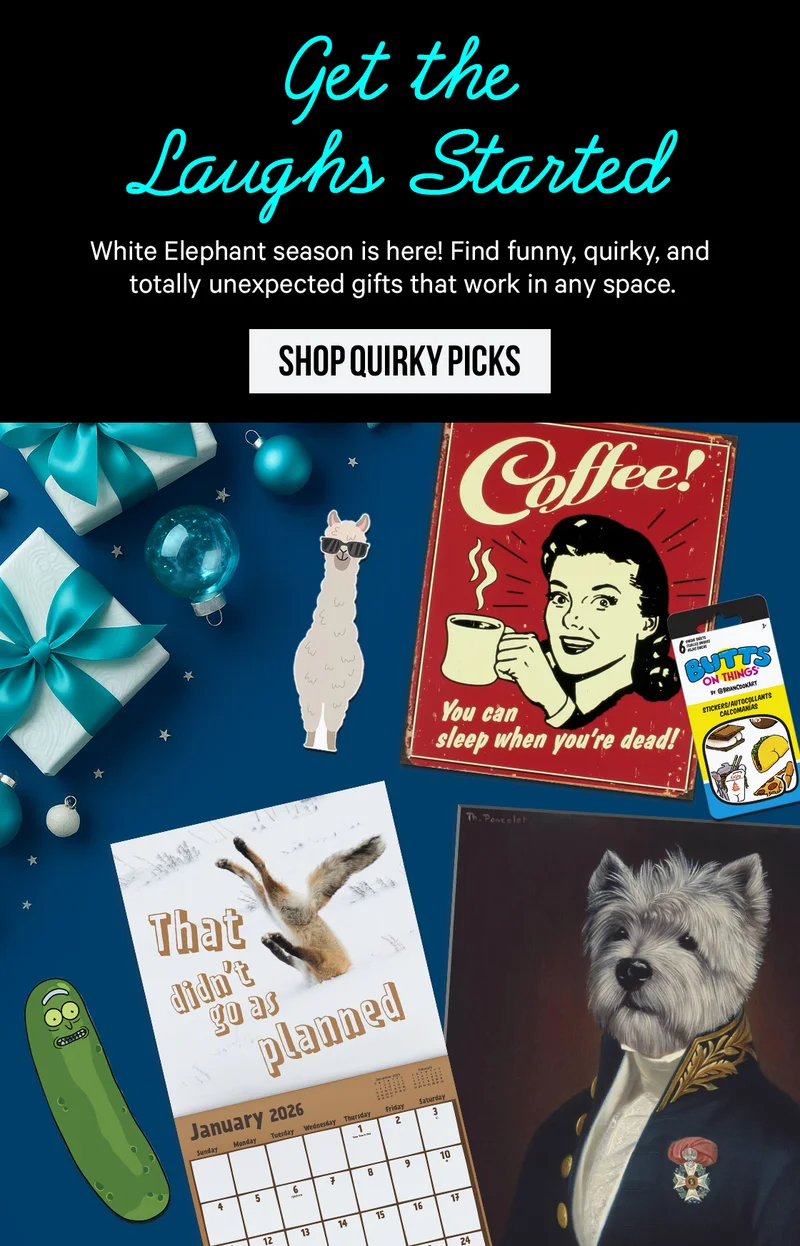 Get the Laughs Started: White Elephant season is here! Find funny, quirky, and totally unexpected gifts that work in any space.