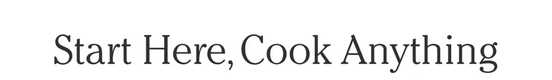 Start Here, Cook Anything