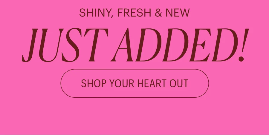 Just Added! Shop Your Heart Out