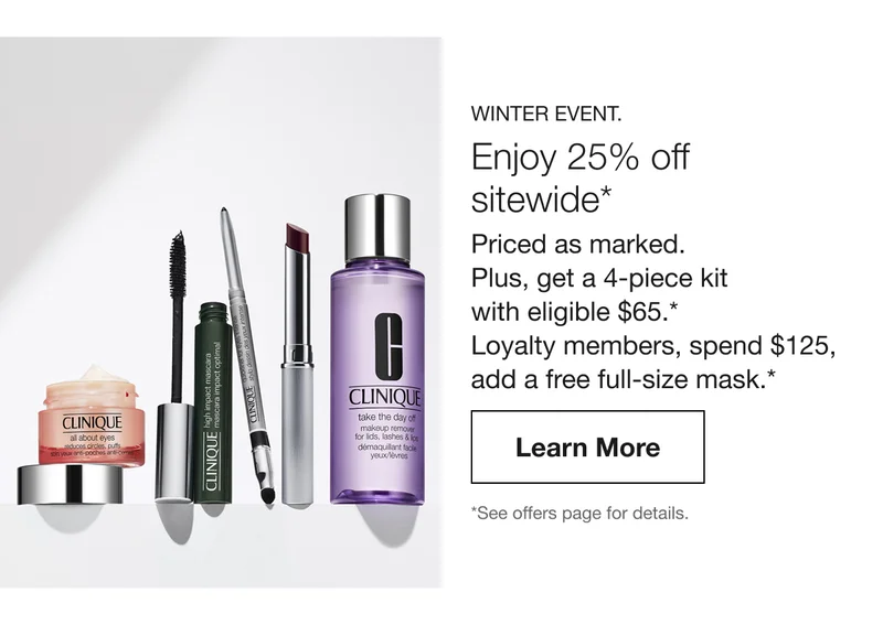 WINTER EVENT. Enjoy 25% off sitewide* Priced as marked. Plus, get a 4-piece kit with eligible $65.* Loyalty members, spend $125, add a free full-size mask.* | Learn More | *See offers page for details.