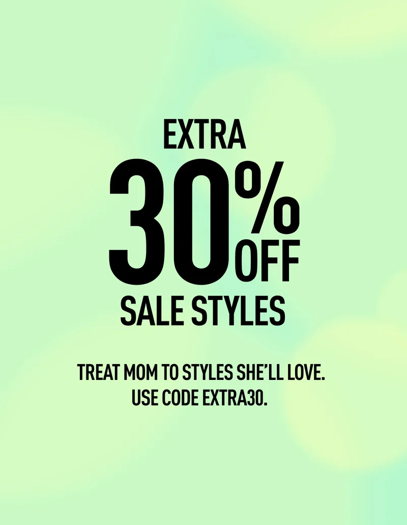 EXTRA 30% OFF SALE STYLES TREAT MOM TO STYLES SHE’LL LOVE. USE CODE discount code.
