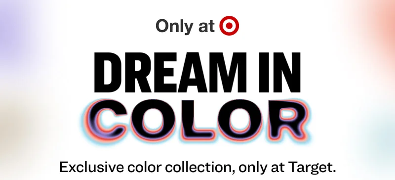 Only at Target Dream in Color Exclusive color collection, only at Target.