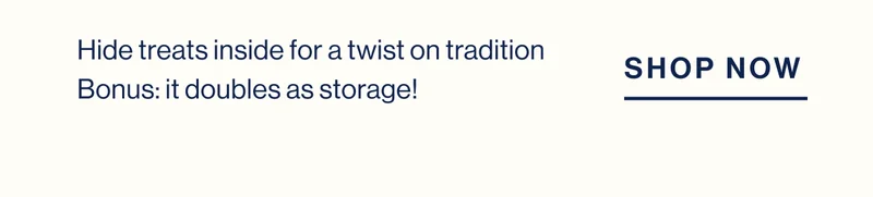 Hide treats inside for a twist on tradition  Bonus: it doubles as storage! Shop Now