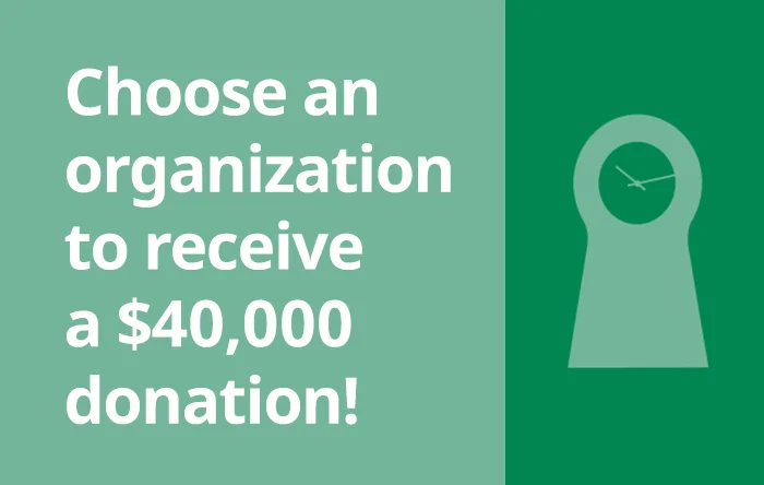 Choose an organization to receive a $40,000 donation!