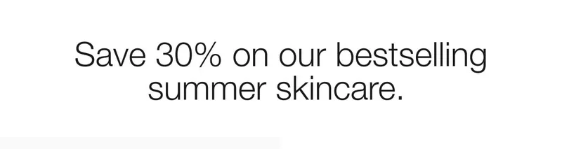 Save 30% on our bestselling summer skincare.