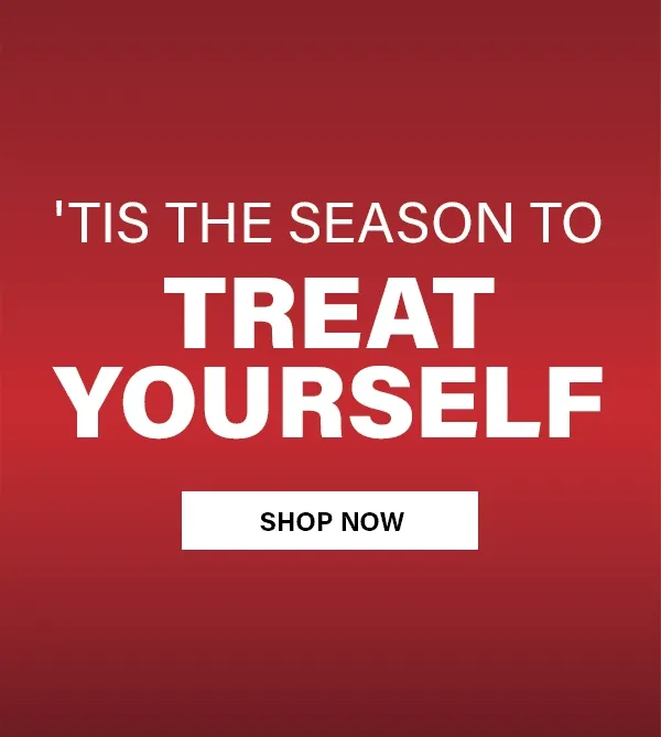 Tis The Season To Treat Yourself