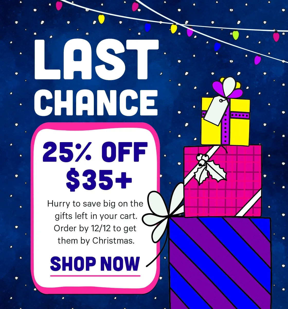 25% off $35+ ends tonight! Get your gifts now