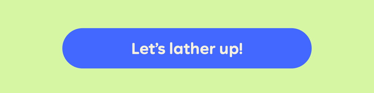 Button: Let's lather up