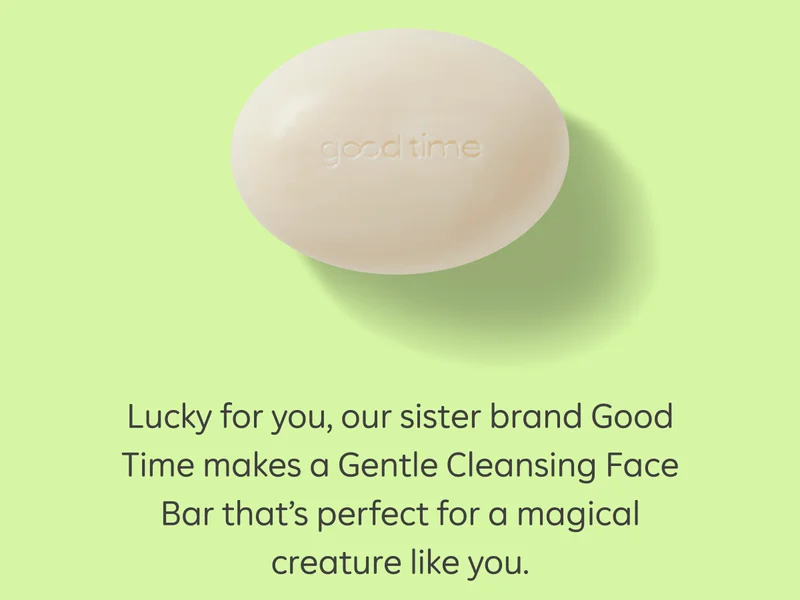 Lucky for you, our sister brand Good Time makes a Gentle Cleansing Face Bar that’s perfect for a magical creature like you.