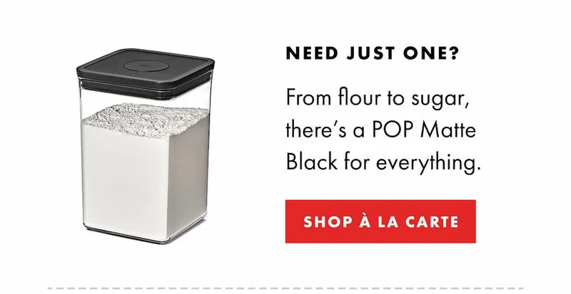 NEED JUST ONE? From flour to sugar, there’s a POP Matte Black for everything. | SHOP À LA CARTE