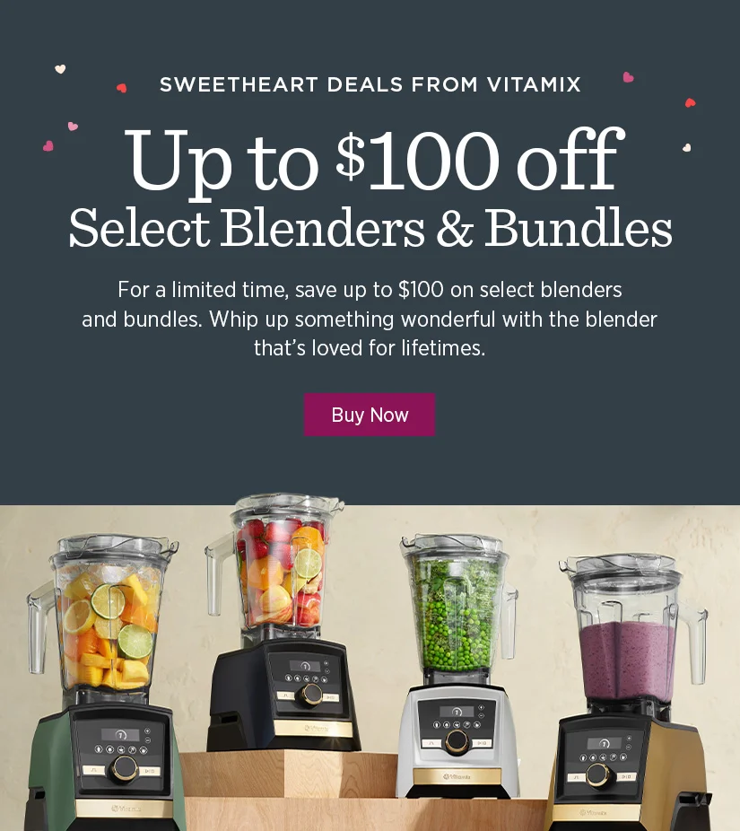 Sweetheart Deals from Vitamix: Up to $100 off Select Blenders & Bundles.