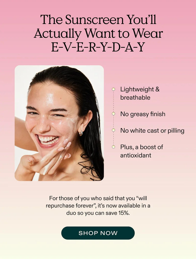 The Sunscreen You’ll Actually Want to Wear E-V-E-R-Y-D-A-Y - SHOP NOW