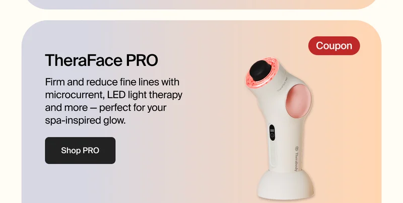 Coupon | TheraFace PRO | Firm and reduce fine lines with microcurrent, LED light therapy and more — perfect for your spa-inspired glow. | Shop PRO