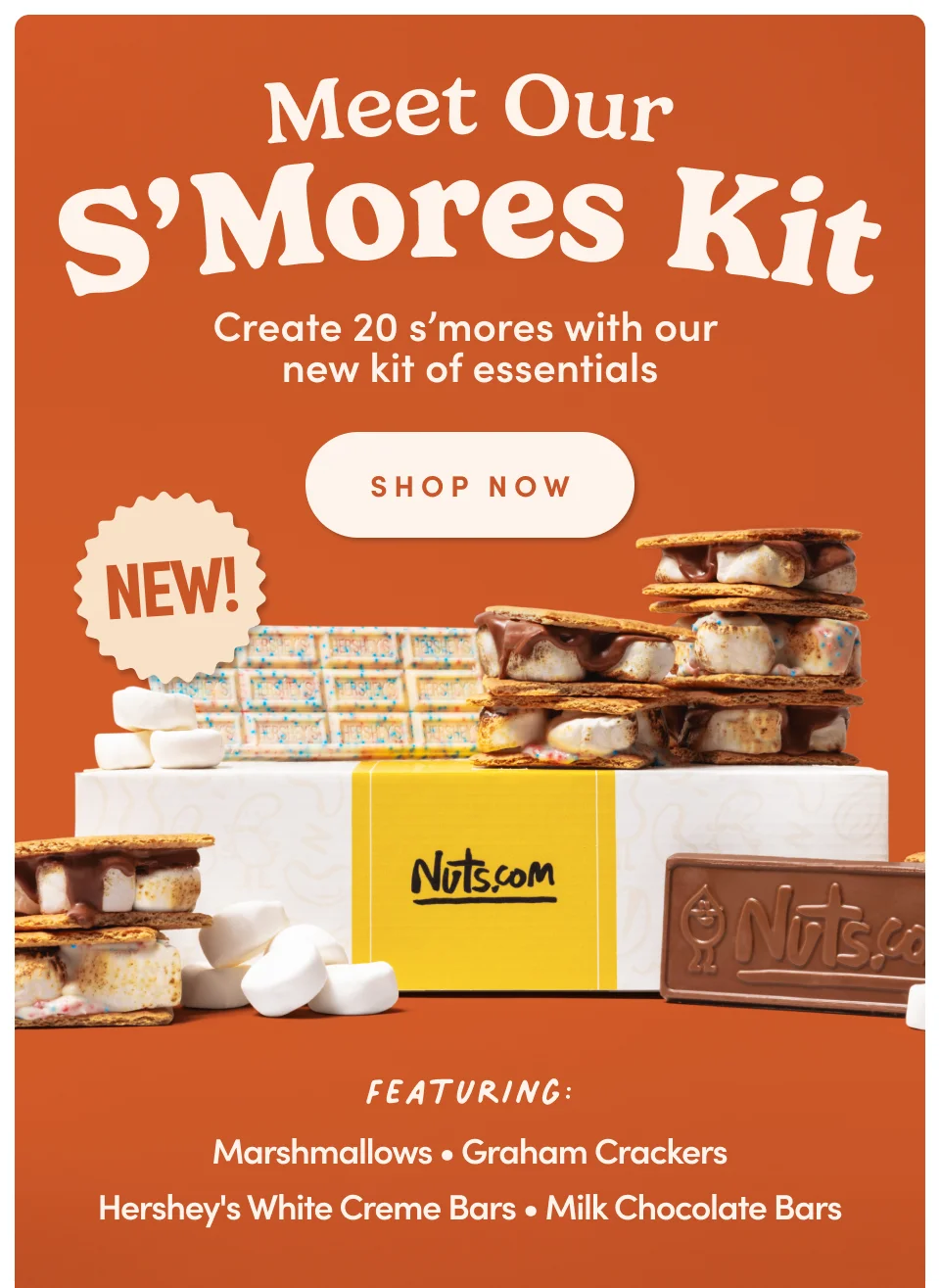 Meet our Smores Kit; Create 20 s’mores with our  new kit of essentials SHOP NOW NEW! Featuring: Marshmallows • Graham Crackers Hershey's White Creme Bars • Milk Chocolate Bars