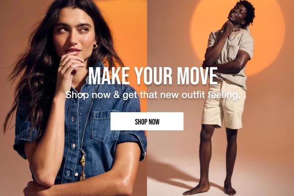 Make your move. Shop now & get that new outfit feeling. Shop Now.