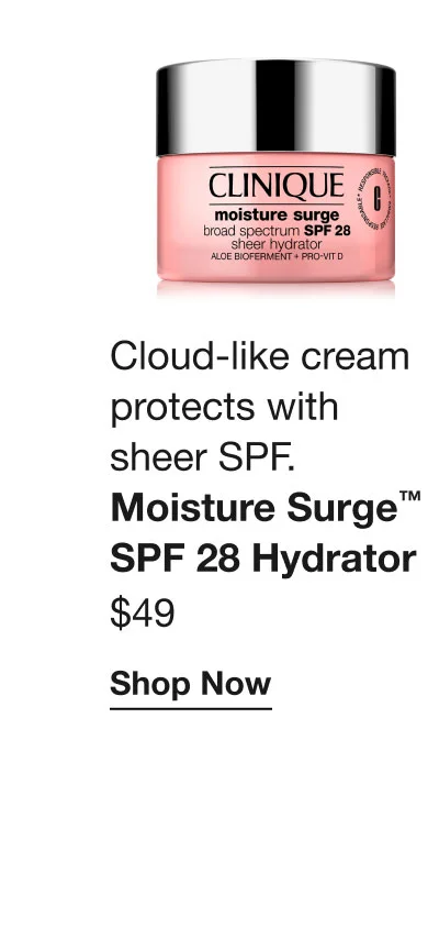 Cloud-like cream protects with sheer SPF. | Moisture Surge™ SPF 28 Hydrator | $49 | Shop Now