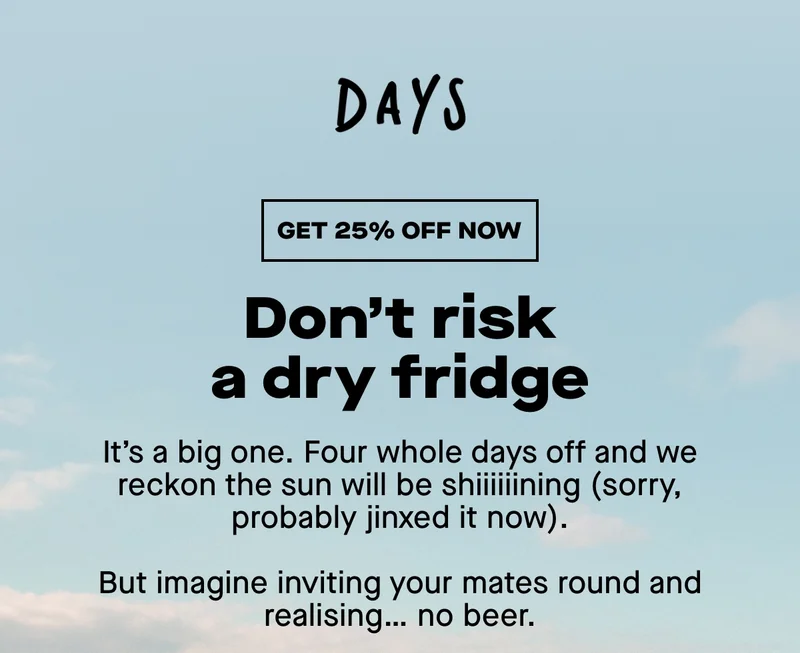 Get 25% off now. It’s a big one. Four whole days off and we reckon the sun will be shiiiiiining (sorry, probably jinxed it now).  But imagine inviting your mates round and realising… no beer.