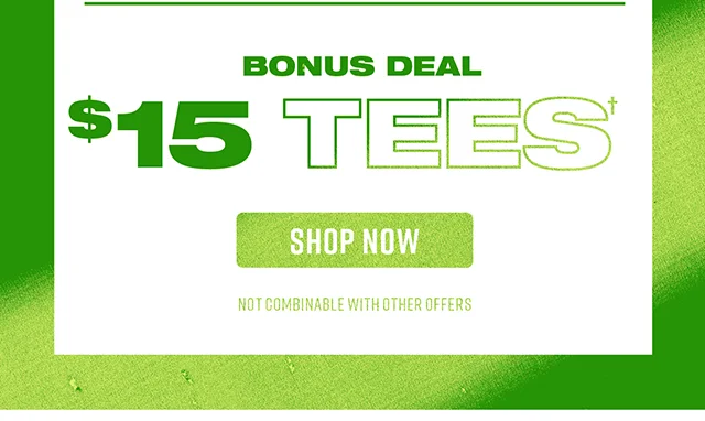 Bonus Deal - $15 Tees. Not combinable with other offers. Shop Now