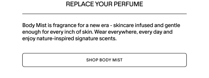 REPLACE YOUR PERFUME. SHOP BODY MIST.