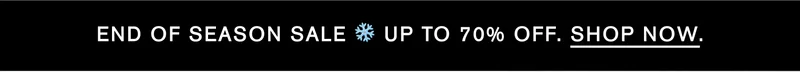 END OF SEASON SALE ❄️ UP TO 70% OFF. SHOP NOW.