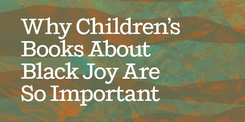 Why Children’s Books About Black Joy Are So Important