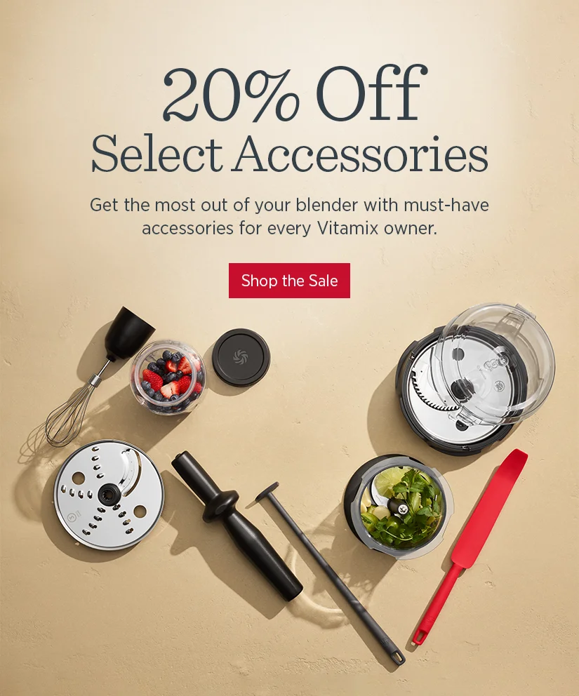 20% off Select Accessories. Get the most out of your blender with must-have accessories for every Vitamix owner.